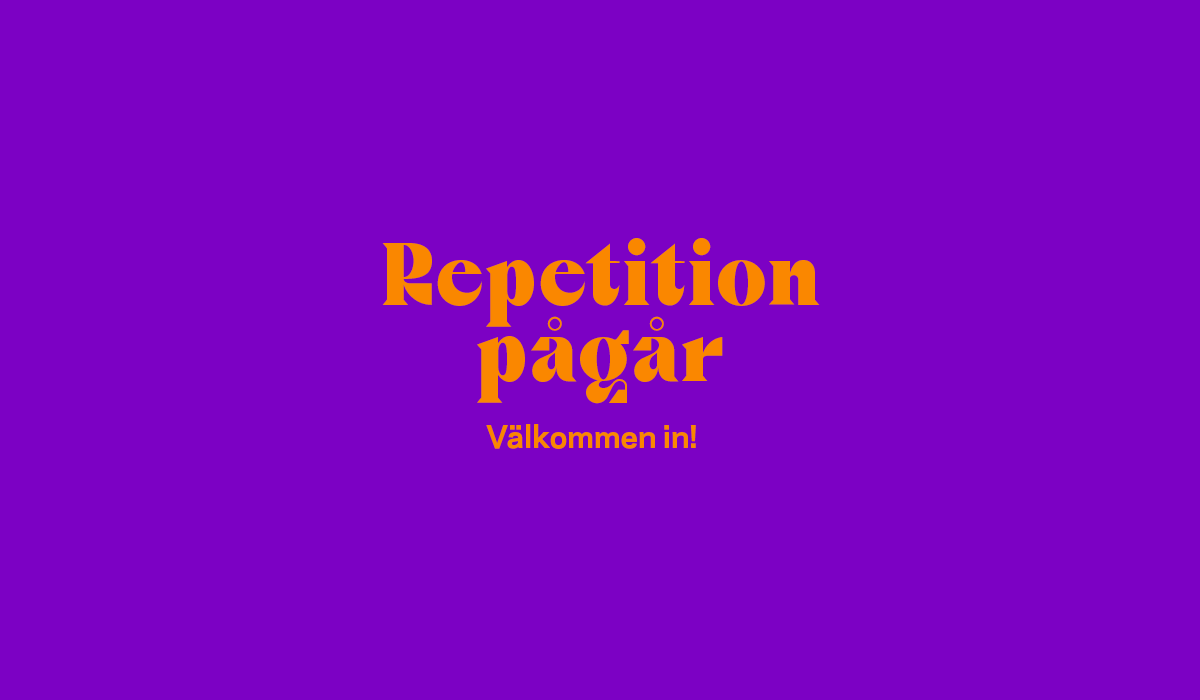 Repetition pågår - välkommen in!